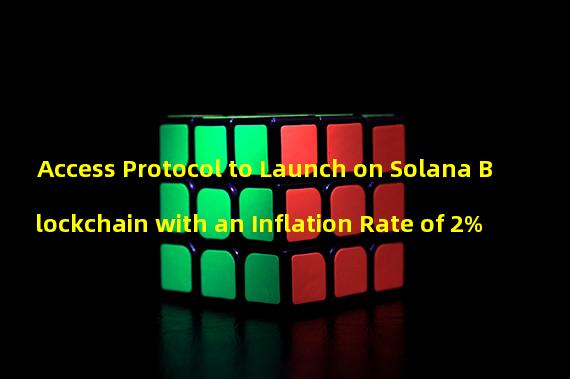 Access Protocol to Launch on Solana Blockchain with an Inflation Rate of 2%