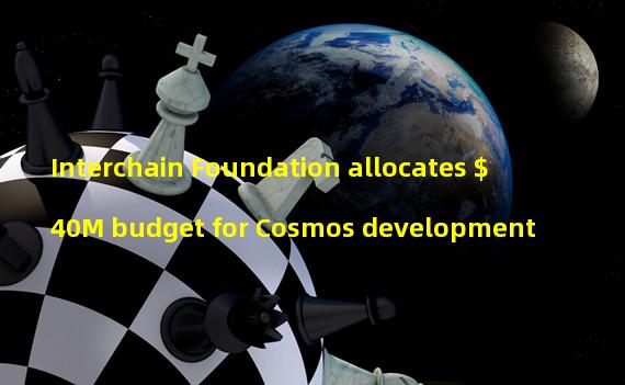 Interchain Foundation allocates $40M budget for Cosmos development