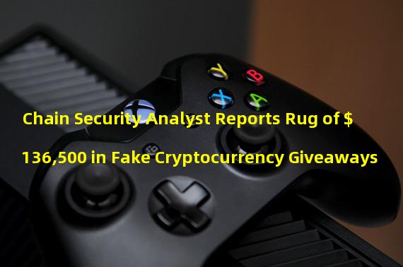 Chain Security Analyst Reports Rug of $136,500 in Fake Cryptocurrency Giveaways