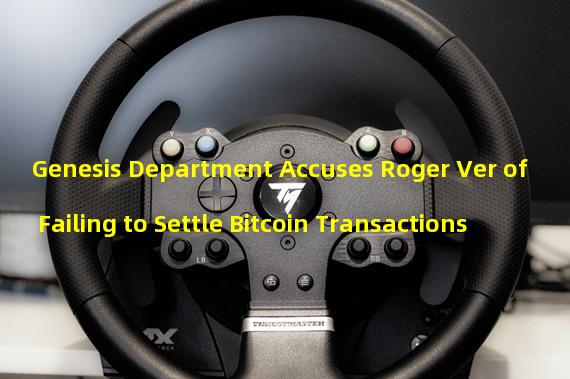 Genesis Department Accuses Roger Ver of Failing to Settle Bitcoin Transactions