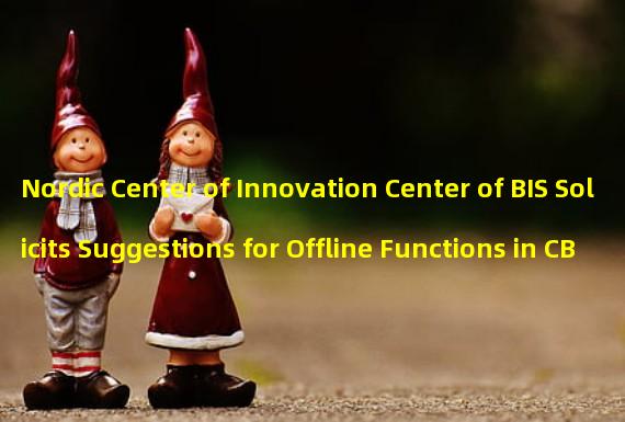 Nordic Center of Innovation Center of BIS Solicits Suggestions for Offline Functions in CBDC