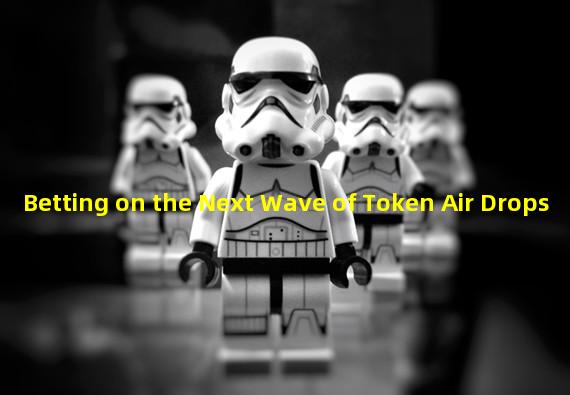 Betting on the Next Wave of Token Air Drops