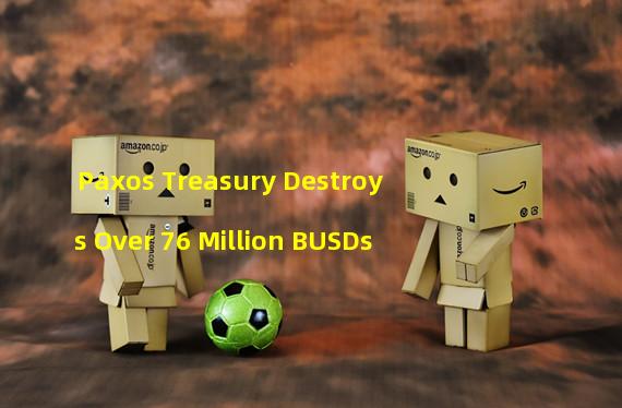 Paxos Treasury Destroys Over 76 Million BUSDs