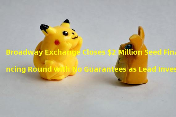 Broadway Exchange Closes $2 Million Seed Financing Round with No Guarantees as Lead Investor