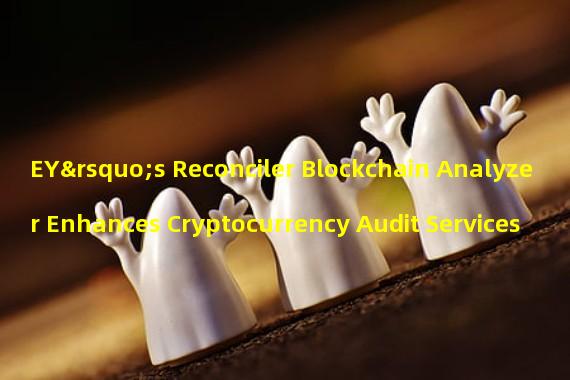 EY’s Reconciler Blockchain Analyzer Enhances Cryptocurrency Audit Services