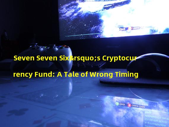 Seven Seven Six’s Cryptocurrency Fund: A Tale of Wrong Timing