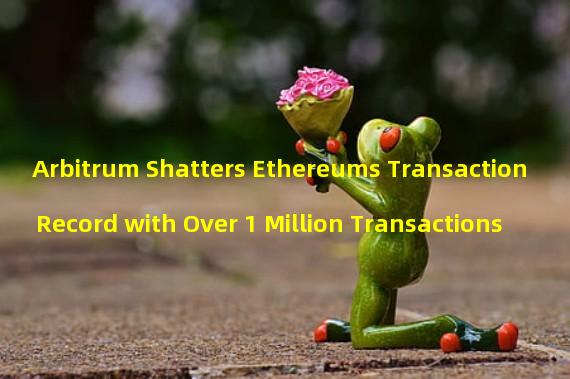Arbitrum Shatters Ethereums Transaction Record with Over 1 Million Transactions
