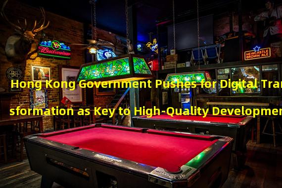 Hong Kong Government Pushes for Digital Transformation as Key to High-Quality Development