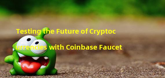 Testing the Future of Cryptocurrencies with Coinbase Faucet