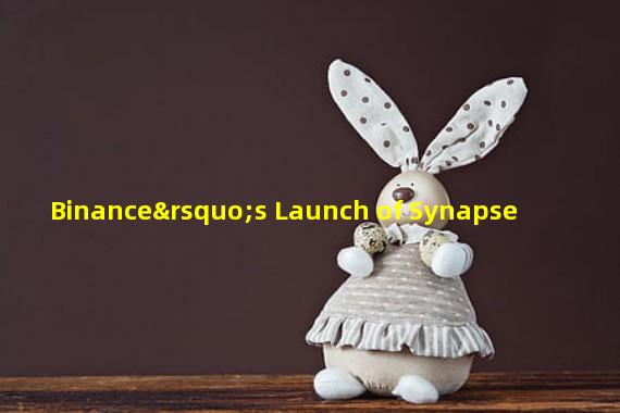 Binance’s Launch of Synapse