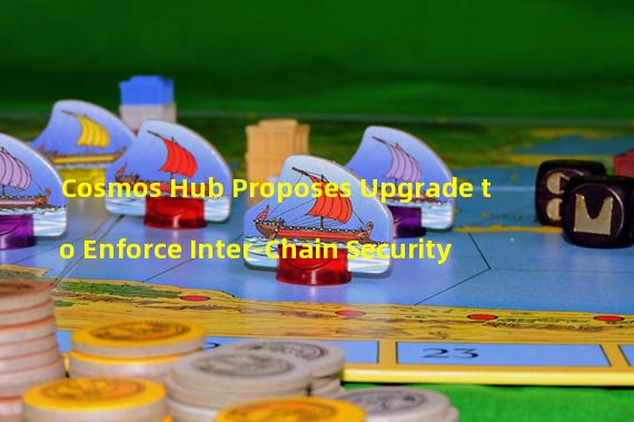 Cosmos Hub Proposes Upgrade to Enforce Inter-Chain Security