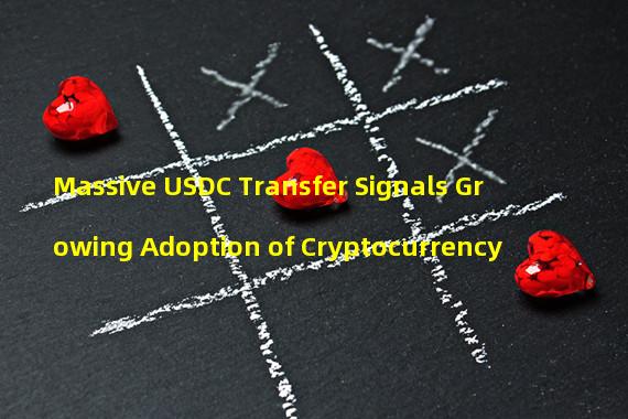 Massive USDC Transfer Signals Growing Adoption of Cryptocurrency