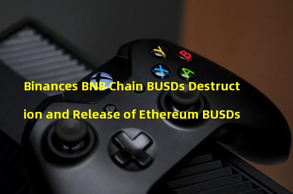 Binances BNB Chain BUSDs Destruction and Release of Ethereum BUSDs