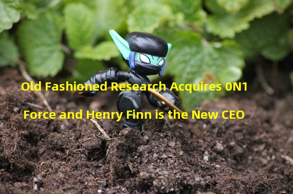 Old Fashioned Research Acquires 0N1 Force and Henry Finn is the New CEO 