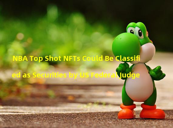 NBA Top Shot NFTs Could Be Classified as Securities by US Federal Judge 