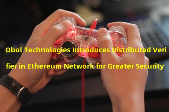 Obol Technologies Introduces Distributed Verifier in Ethereum Network for Greater Security and Flexibility