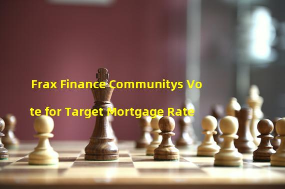 Frax Finance Communitys Vote for Target Mortgage Rate