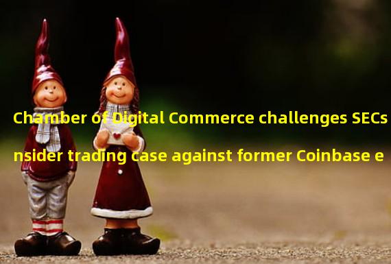 Chamber of Digital Commerce challenges SECs insider trading case against former Coinbase employees