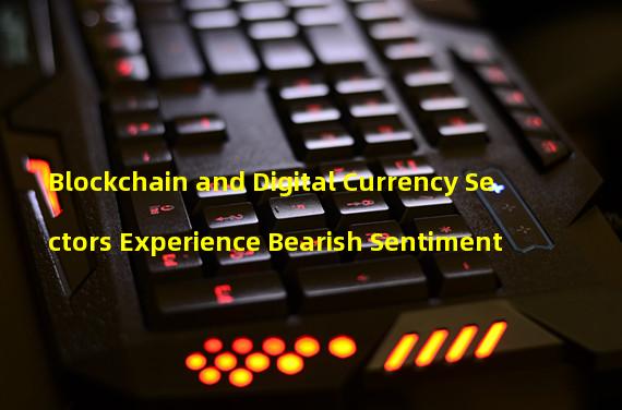Blockchain and Digital Currency Sectors Experience Bearish Sentiment