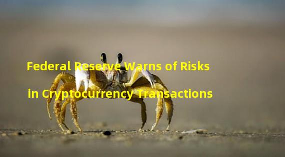Federal Reserve Warns of Risks in Cryptocurrency Transactions