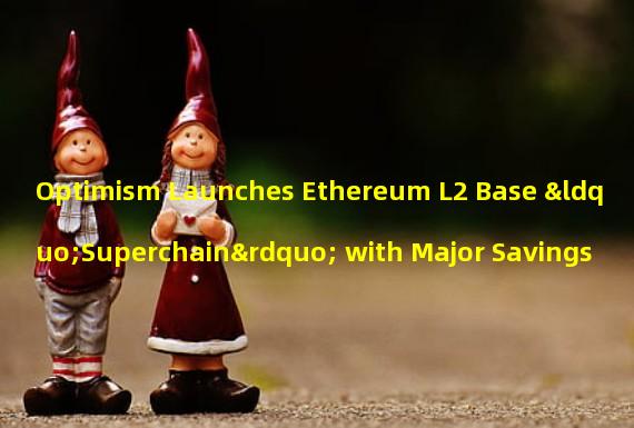 Optimism Launches Ethereum L2 Base “Superchain” with Major Savings