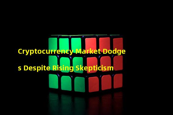 Cryptocurrency Market Dodges Despite Rising Skepticism