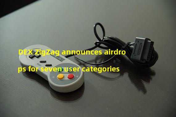 DEX ZigZag announces airdrops for seven user categories