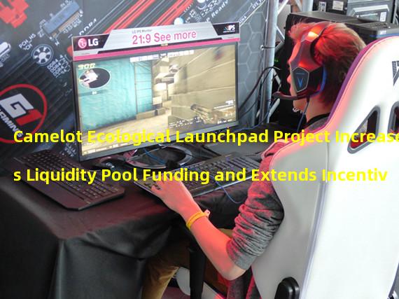 Camelot Ecological Launchpad Project Increases Liquidity Pool Funding and Extends Incentive Awards