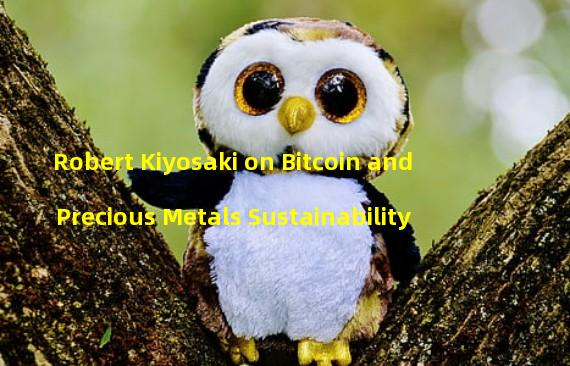 Robert Kiyosaki on Bitcoin and Precious Metals Sustainability 
