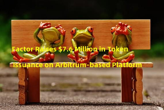 Factor Raises $7.6 Million in Token Issuance on Arbitrum-based Platform