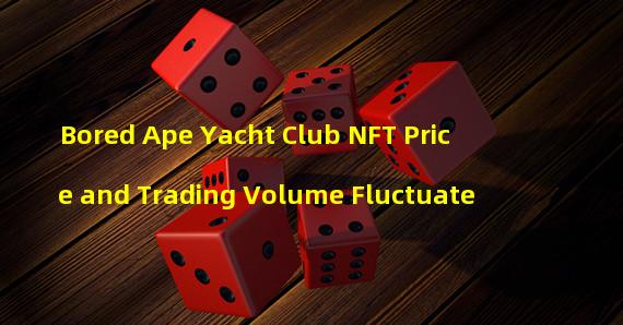 Bored Ape Yacht Club NFT Price and Trading Volume Fluctuate