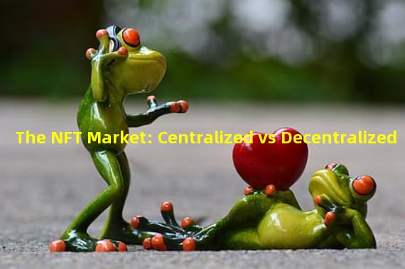 The NFT Market: Centralized vs Decentralized