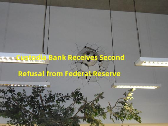 Custodia Bank Receives Second Refusal from Federal Reserve