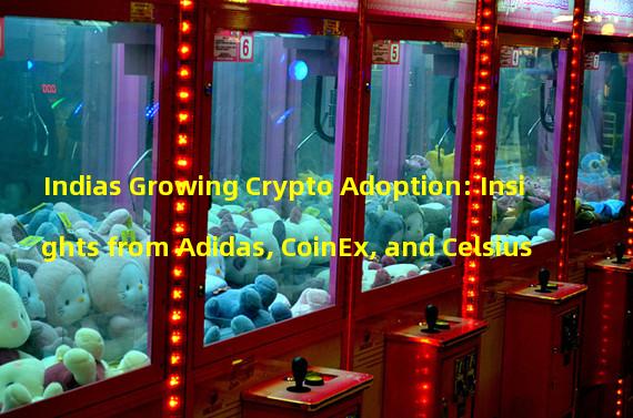 Indias Growing Crypto Adoption: Insights from Adidas, CoinEx, and Celsius