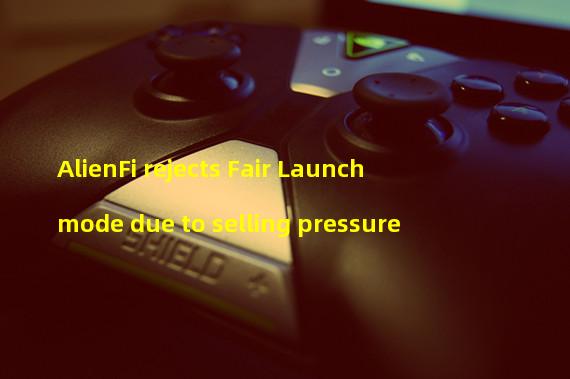 AlienFi rejects Fair Launch mode due to selling pressure