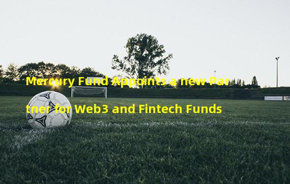 Mercury Fund Appoints a new Partner for Web3 and Fintech Funds