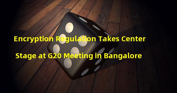 Encryption Regulation Takes Center Stage at G20 Meeting in Bangalore