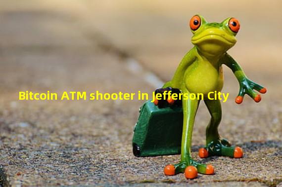 Bitcoin ATM shooter in Jefferson City