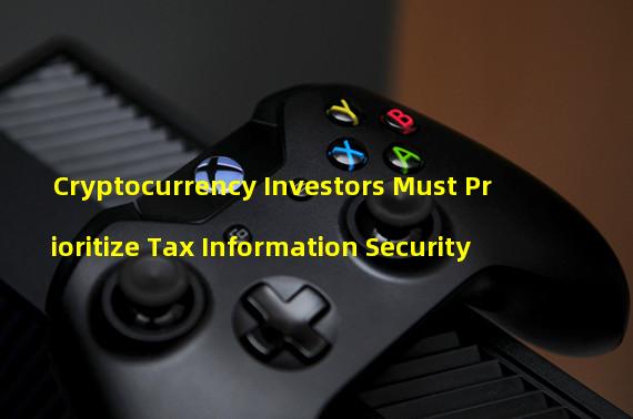 Cryptocurrency Investors Must Prioritize Tax Information Security