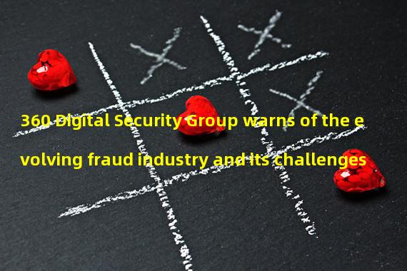 360 Digital Security Group warns of the evolving fraud industry and its challenges