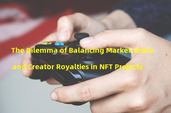 The Dilemma of Balancing Market Share and Creator Royalties in NFT Projects