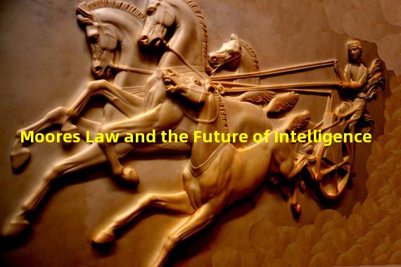 Moores Law and the Future of Intelligence