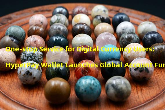 One-stop Service for Digital Currency Users: HyperPay Wallet Launches Global Account Function