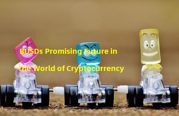 BUSDs Promising Future in the World of Cryptocurrency