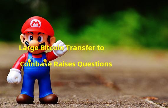 Large Bitcoin Transfer to Coinbase Raises Questions