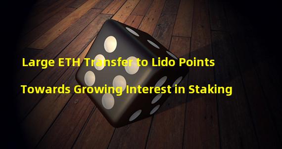 Large ETH Transfer to Lido Points Towards Growing Interest in Staking 