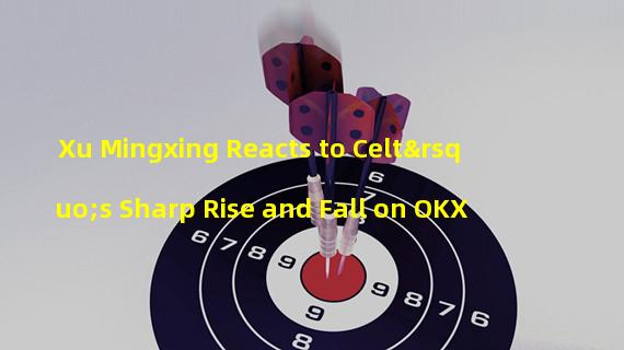 Xu Mingxing Reacts to Celt’s Sharp Rise and Fall on OKX