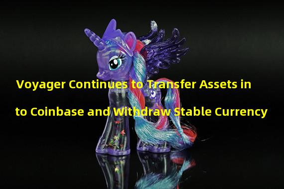 Voyager Continues to Transfer Assets into Coinbase and Withdraw Stable Currency