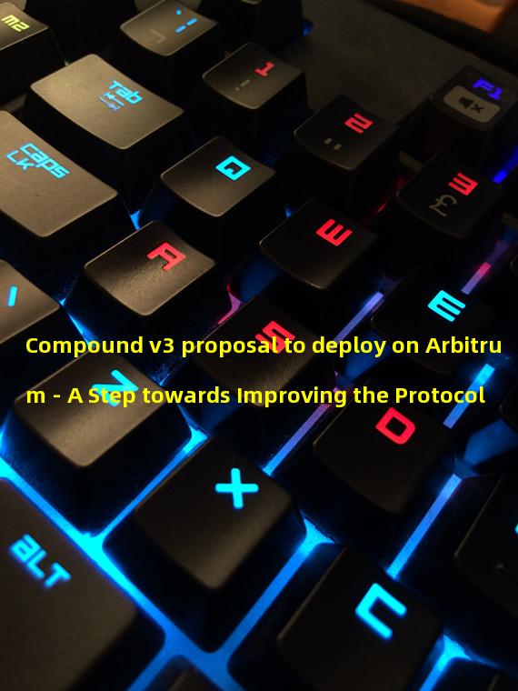 Compound v3 proposal to deploy on Arbitrum - A Step towards Improving the Protocol