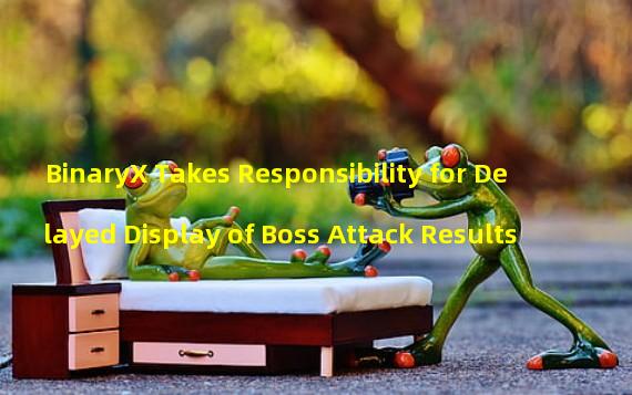 BinaryX Takes Responsibility for Delayed Display of Boss Attack Results